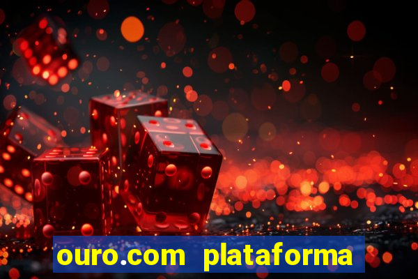 ouro.com plataforma de jogos